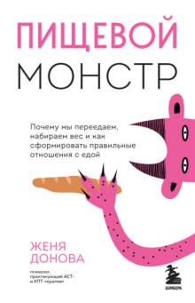 Пищевой монстр. Почему мы переедаем, набираем вес и как сформировать правильные отношения с едой