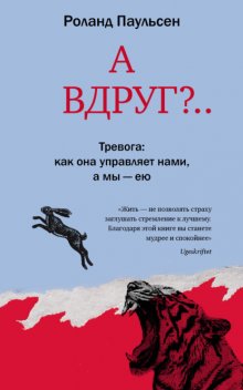 А вдруг?.. Тревога: как она управляет нами, а мы – ею