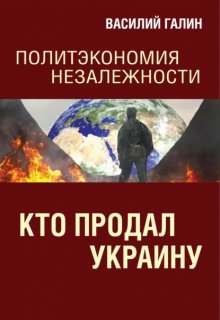 Кто продал Украину. Политэкономия незалежности