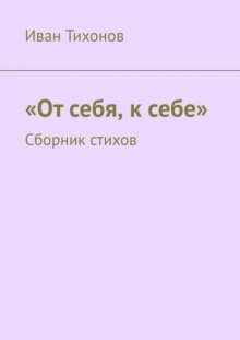 От себя, к себе. Сборник стихов