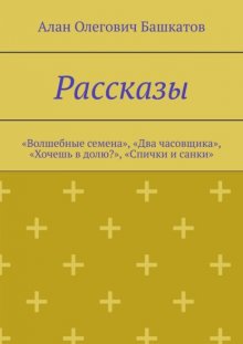 Рассказы. «Волшебные семена», «Два часовщика», «Хочешь в долю?», «Спички и санки»