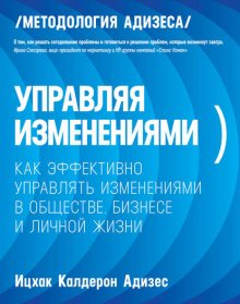 Управляя изменениями. Как эффективно управлять изменениями в обществе, бизнесе и личной жизни