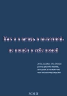 Как я в вечер, в выходной, не пошёл к себе домой