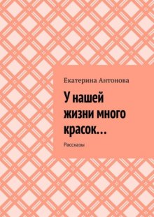 У нашей жизни много красок… Рассказы