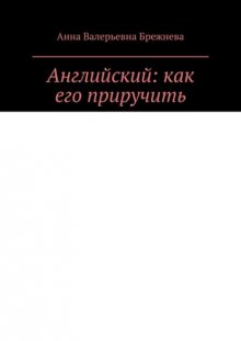 Английский: как его приручить. Тонкости и секреты от преподавателя и психолога