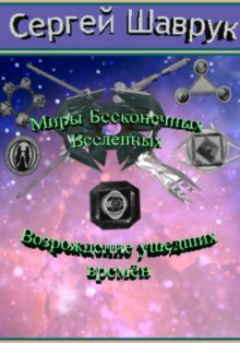 Миры бесконечных вселенных. Возрождение ушедших времён