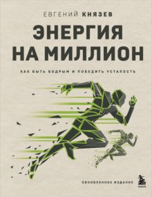 Энергия на миллион. Как быть бодрым и победить усталость