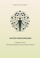 Мастер коммуникации. Говори легко! Коммуникация на все случаи жизни