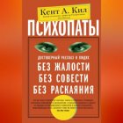 Психопаты. Достоверный рассказ о людях без жалости, без совести, без раскаяния