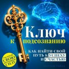 Ключ к подсознанию. Как найти свой путь к успеху и счастью