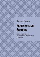 Удивительная Боливия. Серия «Удивительное страноведение. Калейдоскоп вопросов»