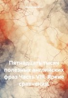 Пятнадцать тысяч полезных английских фраз Часть VIII. Яркие сравнения.