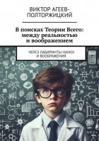 В поисках Теории Всего: между реальностью и воображением. Через лабиринты науки и воображения