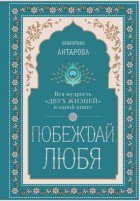 Побеждай любя. Вся мудрость «Двух жизней» в одной книге