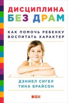 Дисциплина без драм. Как помочь ребенку воспитать характер