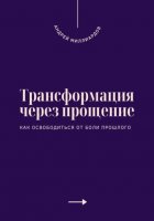 Трансформация через прощение. Как освободиться от боли прошлого