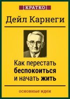 Как перестать беспокоиться и начать жить. Дейл Карнеги. Кратко