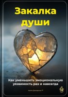 Закалка души: Как уменьшить эмоциональную уязвимость раз и навсегда