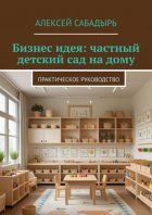 Бизнес идея: частный детский сад на дому. Практическое руководство