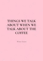 Things We Talk About When We Talk About the Coffee (Winter Season)