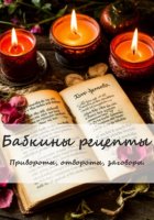 Бабкины рецепты. Привороты, отвороты, заговоры.