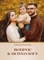 Вопрос к психологу. Практическое пособие для приёмных родителей