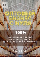 Оптовый бизнес с нуля. 100% концентрат знаний от первого шага к собственной компании