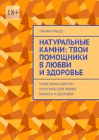 Натуральные камни: твои помощники в любви и здоровье. Талисманы, обереги и ритуалы для любви, баланса и здоровья