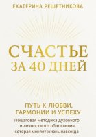 СЧАСТЬЕ ЗА 40 ДНЕЙ. Путь к любви, гармонии и успеху. Пошаговая методика духовного и личностного обновления, которая меняет жизнь навсегда