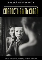 Смелость быть собой. Как не подстраиваться и жить по своим правилам