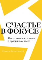 Счастье в фокусе. Искусство видеть жизнь в правильном свете