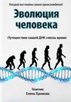 Эволюция человека. Путешествие нашей ДНК сквозь время