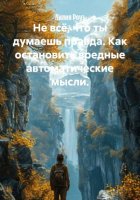 Не всё, что ты думаешь правда. Как остановить вредные автоматические мысли.