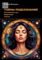 Тайны подсознания: Осознанные сны, медитации, гипноз