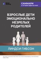 Взрослые дети эмоционально незрелых родителей. Как научиться ценить себя и наладить отношения с родителями. Линдси Гибсон. Саммари