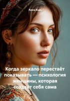 Когда зеркало перестаёт показывать – психология женщины, которая создаёт себя сама