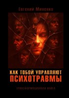 Как тобой управляют психотравмы. Трансформационная книга. Кто живёт вместо тебя