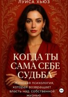 Когда ты сама себе судьба. Женская психология, которая возвращает власть над собственной жизнью