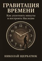 Гравитация времени. Как уплотнить минуты и построить наследие