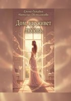 Дом, где живет любовь. Для тех, кто хочет не просто жить, а любить и быть любимой
