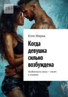 Когда девушка сильно возбуждена. Особенности секса – минет и поцелуи