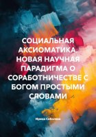 Социальная аксиоматика. Новая научная парадигма о соработничестве с Богом простыми словами