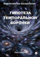Имплозивная космология: Гипотеза темпоральной воронки, верификация и технологические приложения