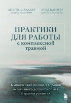Практики для работы с комплексной травмой. Клинический подход в терапии негативного детского опыта и травмы развития
