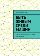 Быть живым среди машин. Как не потерять себя в мире алгоритмов