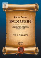Исцеление. Трактат о человеке, его здоровье, болезнях, лечении, целительстве и исцелении. Книга третья. Что делать