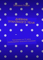 Дневник эталонного тела. Программа на 21 день пробуждения телесного сознания
