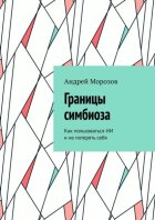 Границы симбиоза. Как пользоваться ИИ и не потерять себя