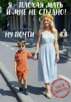 Я – плохая мать и мне не стыдно! Ну почти