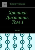 Хроники Дистопии. Том 1. Часть 1